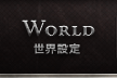 WORLD｜世界設定