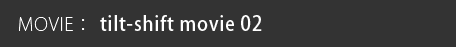 MOVIE: tilt-shift movie 02
