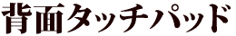 背面タッチパッド